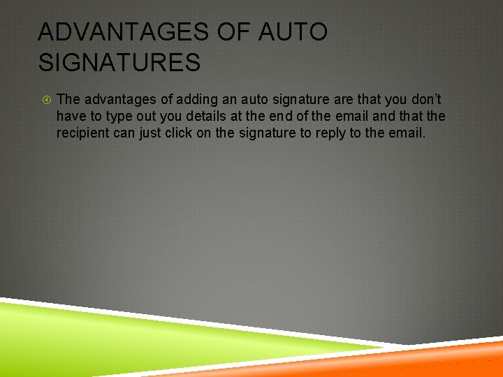 ADVANTAGES OF AUTO SIGNATURES The advantages of adding an auto signature are that you