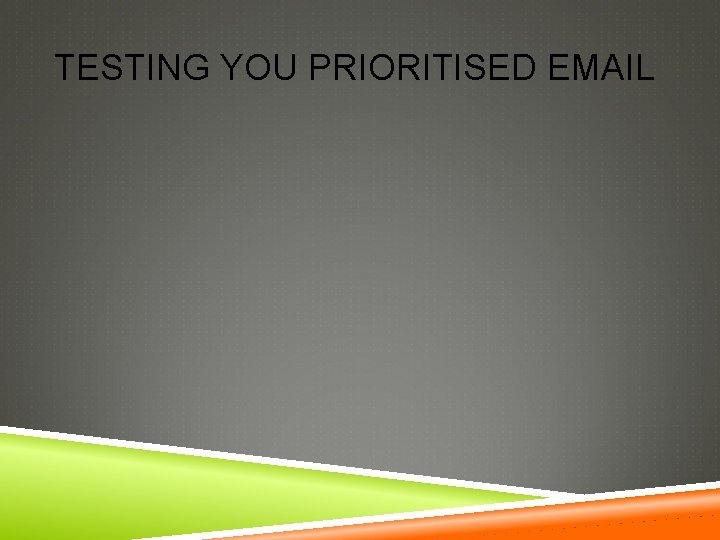 TESTING YOU PRIORITISED EMAIL 