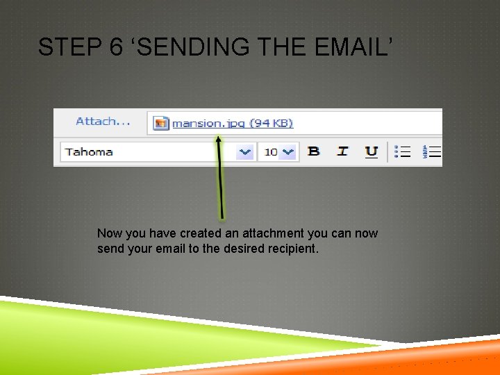 STEP 6 ‘SENDING THE EMAIL’ Now you have created an attachment you can now