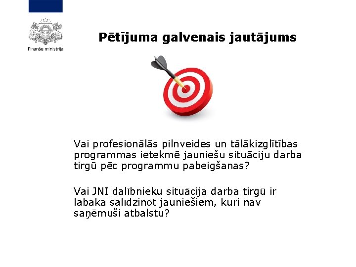 Pētījuma galvenais jautājums Vai profesionālās pilnveides un tālākizglītības programmas ietekmē jauniešu situāciju darba tirgū