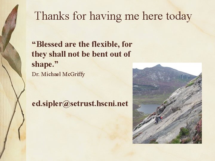 Thanks for having me here today “Blessed are the flexible, for they shall not