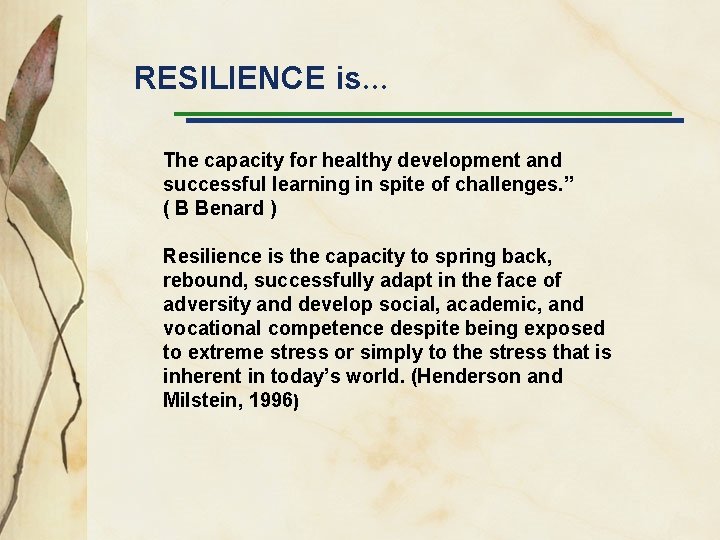 RESILIENCE is… The capacity for healthy development and successful learning in spite of challenges.