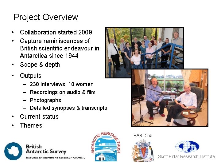 Project Overview • Collaboration started 2009 • Capture reminiscences of British scientific endeavour in