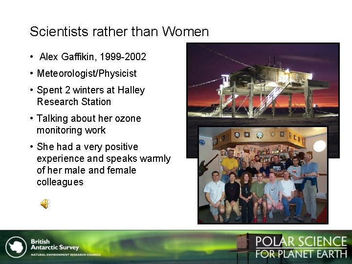 Scientists rather than Women • Alex Gaffikin, 1999 -2002 • Meteorologist/Physicist • Spent 2