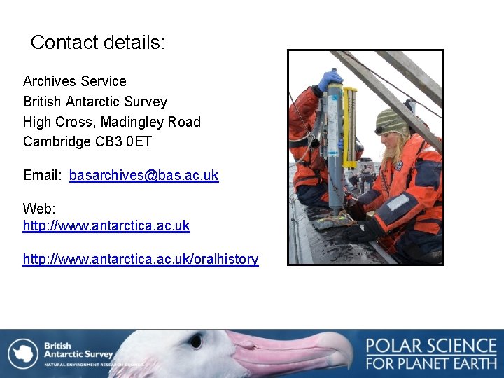 Contact details: Archives Service British Antarctic Survey High Cross, Madingley Road Cambridge CB 3