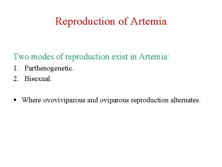Reproduction of Artemia Two modes of reproduction exist in Artemia: 1. Parthenogenetic. 2. Bisexual.