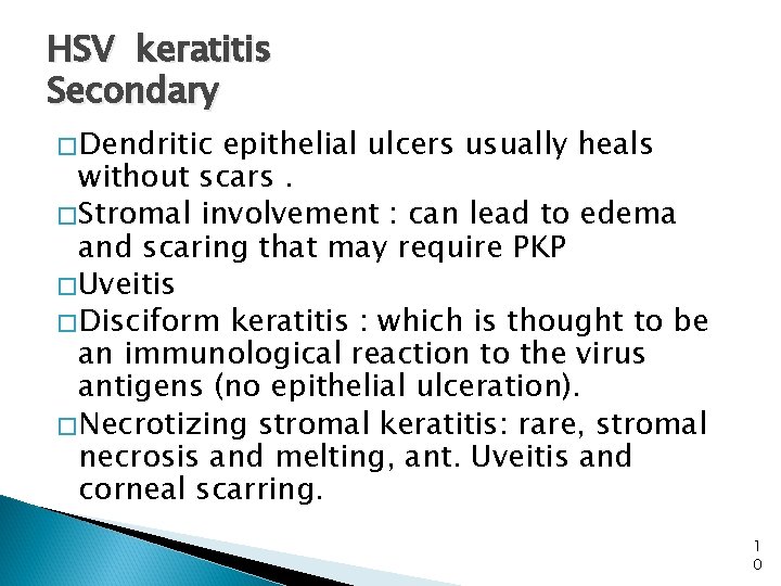 HSV keratitis Secondary � Dendritic epithelial ulcers usually heals without scars. � Stromal involvement