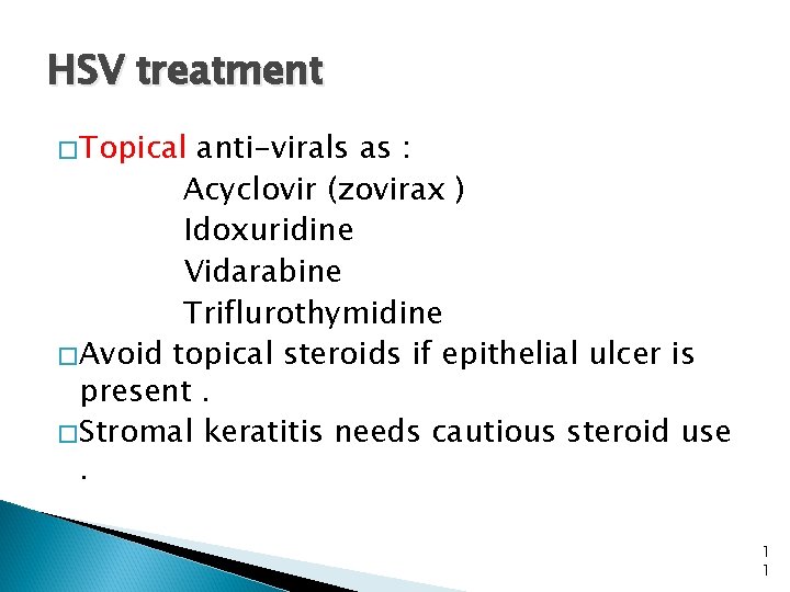 HSV treatment �Topical anti-virals as : Acyclovir (zovirax ) Idoxuridine Vidarabine Triflurothymidine �Avoid topical