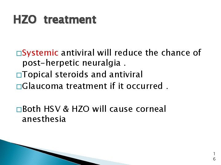 HZO treatment �Systemic antiviral will reduce the chance of post-herpetic neuralgia. �Topical steroids and