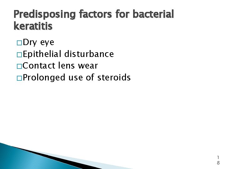 Predisposing factors for bacterial keratitis �Dry eye �Epithelial disturbance �Contact lens wear �Prolonged use