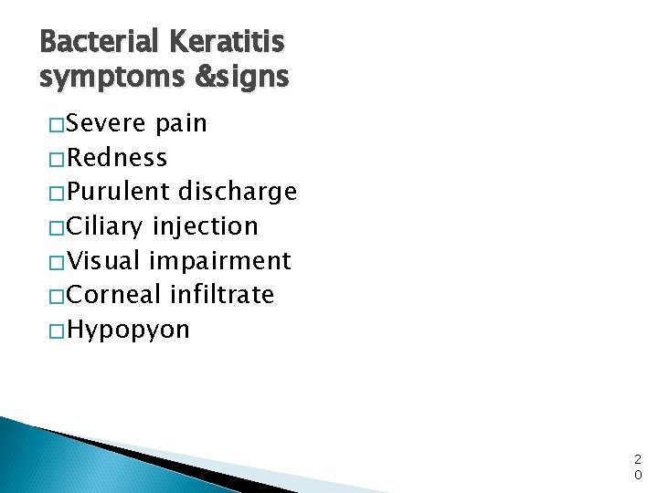 Bacterial Keratitis symptoms &signs �Severe pain �Redness �Purulent discharge �Ciliary injection �Visual impairment �Corneal