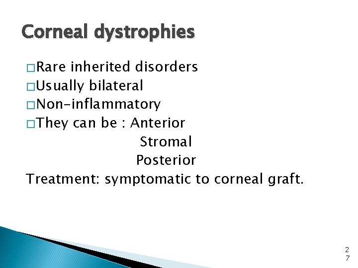 Corneal dystrophies �Rare inherited disorders �Usually bilateral �Non-inflammatory �They can be : Anterior Stromal