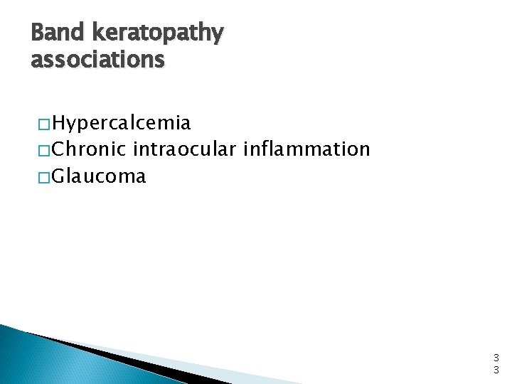 Band keratopathy associations �Hypercalcemia �Chronic intraocular inflammation �Glaucoma 3 3 