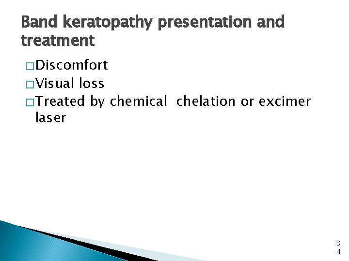 Band keratopathy presentation and treatment �Discomfort �Visual loss �Treated by chemical chelation or excimer