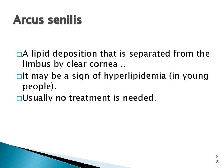 Arcus senilis �A lipid deposition that is separated from the limbus by clear cornea.