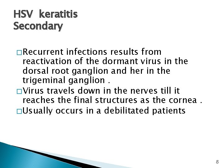 HSV keratitis Secondary � Recurrent infections results from reactivation of the dormant virus in