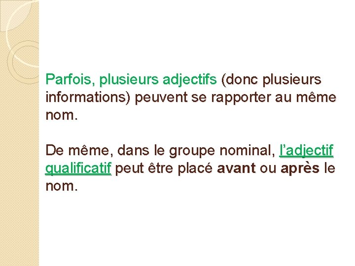 Parfois, plusieurs adjectifs (donc plusieurs informations) peuvent se rapporter au même nom. De même,