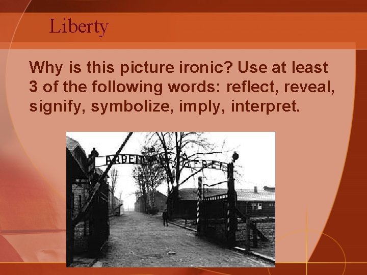 Liberty Why is this picture ironic? Use at least 3 of the following words: