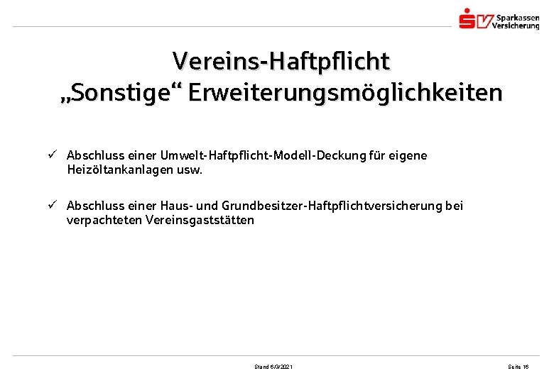 Vereins-Haftpflicht „Sonstige“ Erweiterungsmöglichkeiten ü Abschluss einer Umwelt-Haftpflicht-Modell-Deckung für eigene Heizöltankanlagen usw. ü Abschluss einer