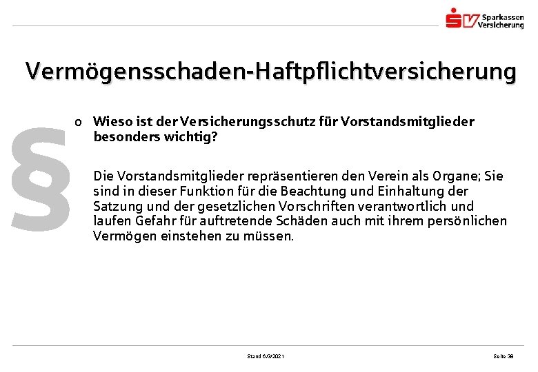 Vermögensschaden-Haftpflichtversicherung § o Wieso ist der Versicherungsschutz für Vorstandsmitglieder besonders wichtig? Die Vorstandsmitglieder repräsentieren