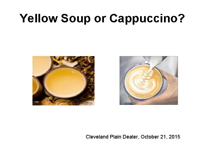 Yellow Soup or Cappuccino? Cleveland Plain Dealer, October 21, 2015 