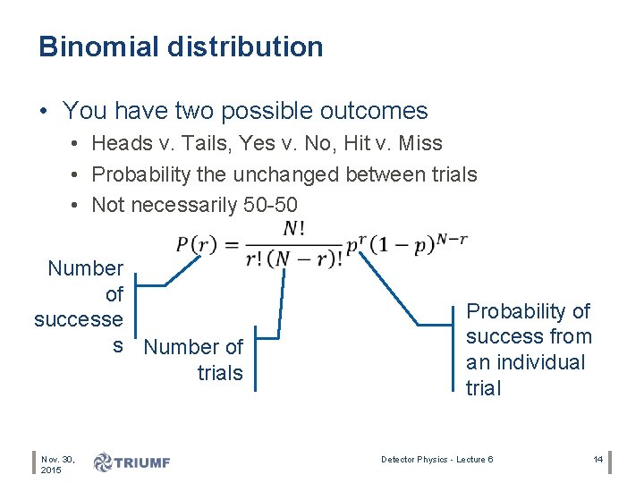 Binomial distribution • You have two possible outcomes • Heads v. Tails, Yes v.