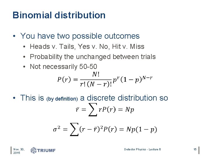 Binomial distribution • You have two possible outcomes • Heads v. Tails, Yes v.