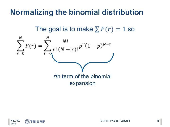 Normalizing the binomial distribution • rth term of the binomial expansion Nov. 30, 2015