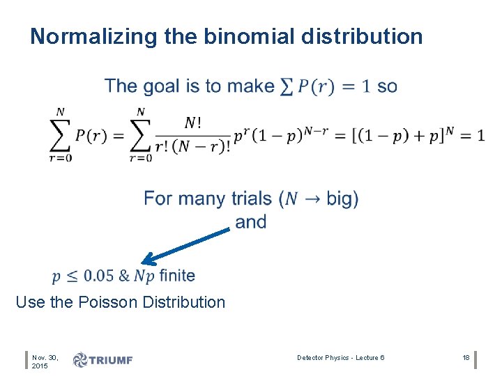 Normalizing the binomial distribution • Use the Poisson Distribution Nov. 30, 2015 Detector Physics