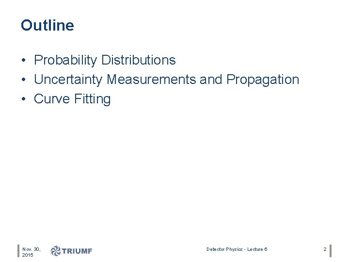 Outline • Probability Distributions • Uncertainty Measurements and Propagation • Curve Fitting Nov. 30,