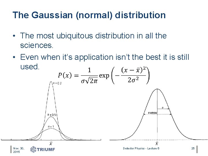 The Gaussian (normal) distribution • The most ubiquitous distribution in all the sciences. •