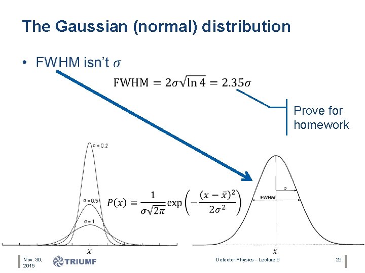 The Gaussian (normal) distribution • Prove for homework Nov. 30, 2015 Detector Physics -