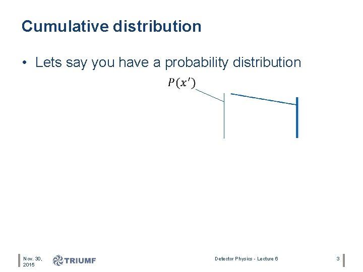 Cumulative distribution • Lets say you have a probability distribution Nov. 30, 2015 Detector