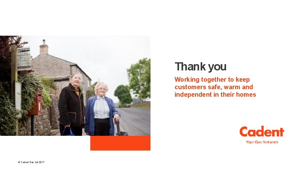 Thank you Working together to keep customers safe, warm and independent in their homes