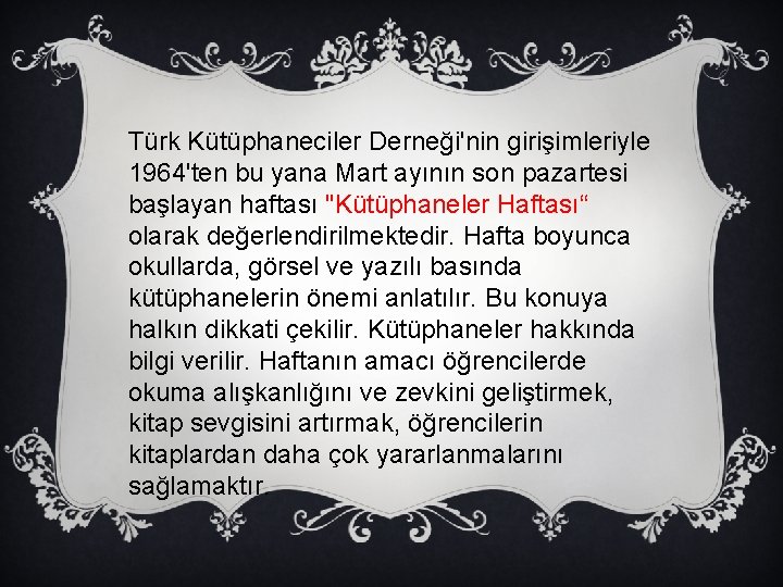 Türk Kütüphaneciler Derneği'nin girişimleriyle 1964'ten bu yana Mart ayının son pazartesi başlayan haftası "Kütüphaneler