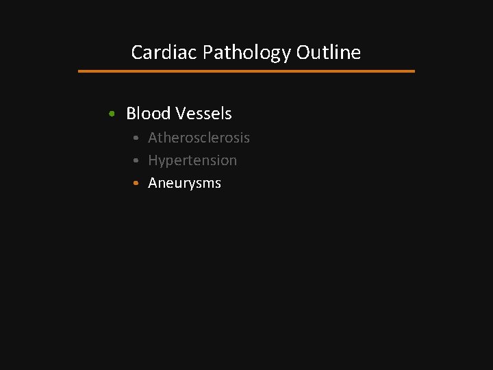 Cardiac Pathology Outline • Blood Vessels • Atherosclerosis • Hypertension • Aneurysms 