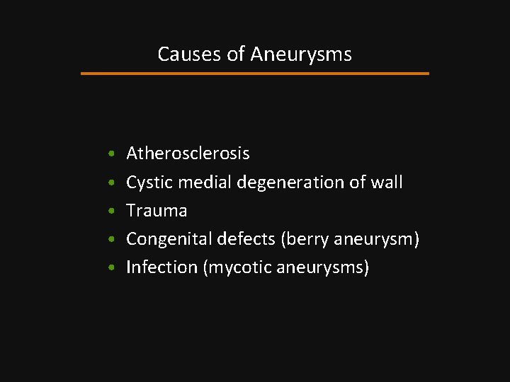 Causes of Aneurysms • Atherosclerosis • Cystic medial degeneration of wall • Trauma •