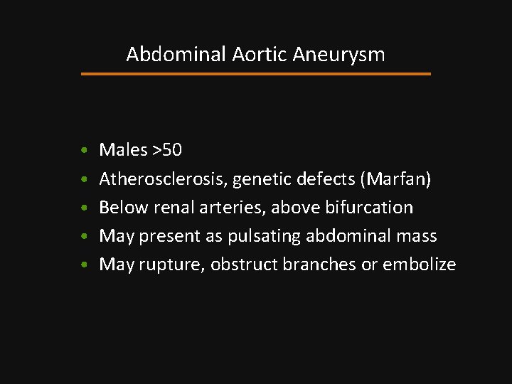 Abdominal Aortic Aneurysm • Males >50 • Atherosclerosis, genetic defects (Marfan) • Below renal