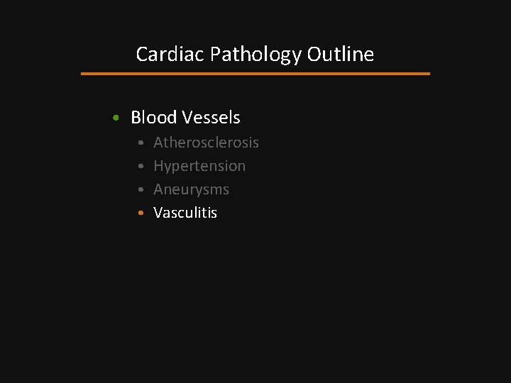 Cardiac Pathology Outline • Blood Vessels • Atherosclerosis • Hypertension • Aneurysms • Vasculitis