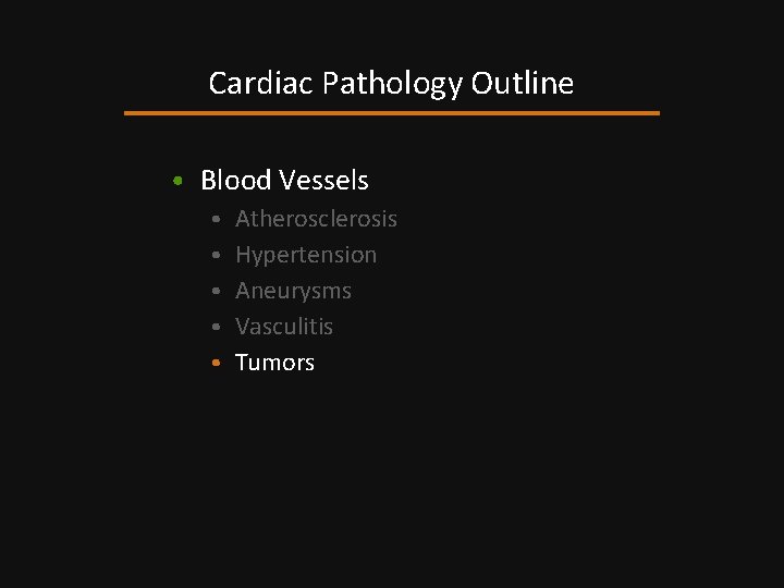 Cardiac Pathology Outline • Blood Vessels • Atherosclerosis • Hypertension • Aneurysms • Vasculitis