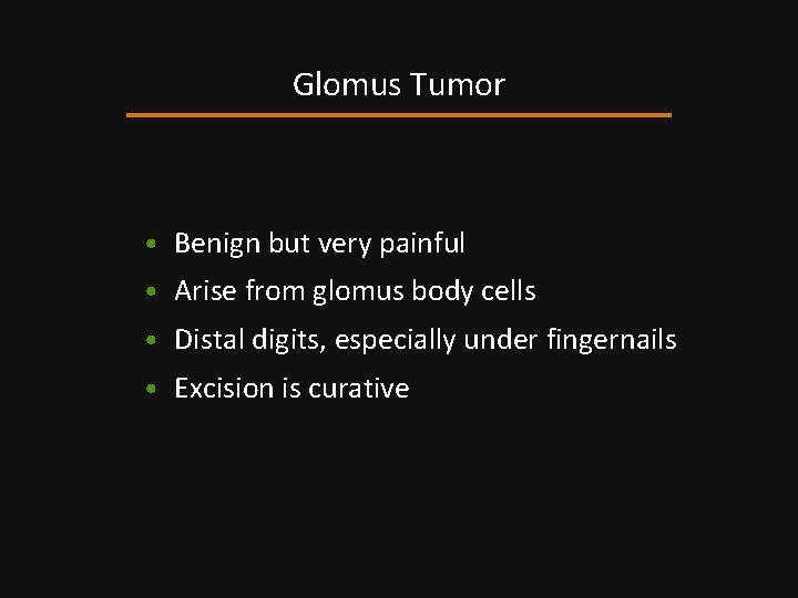 Glomus Tumor • Benign but very painful • Arise from glomus body cells •