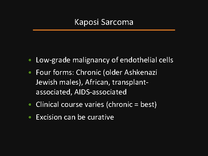 Kaposi Sarcoma • Low-grade malignancy of endothelial cells • Four forms: Chronic (older Ashkenazi