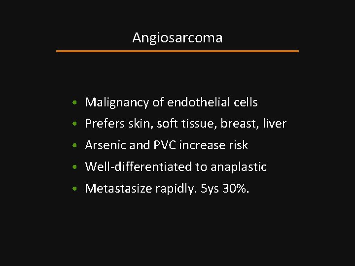 Angiosarcoma • Malignancy of endothelial cells • Prefers skin, soft tissue, breast, liver •