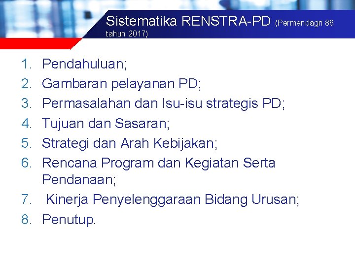 Sistematika RENSTRA-PD (Permendagri 86 tahun 2017) 1. 2. 3. 4. 5. 6. Pendahuluan; Gambaran