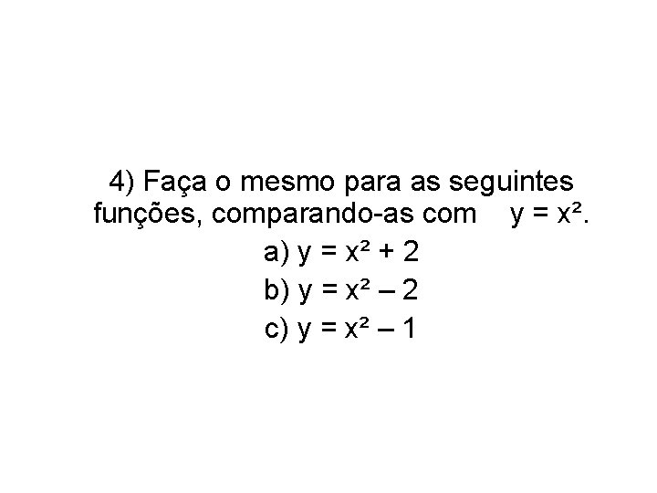 4) Faça o mesmo para as seguintes funções, comparando-as com y = x². a)