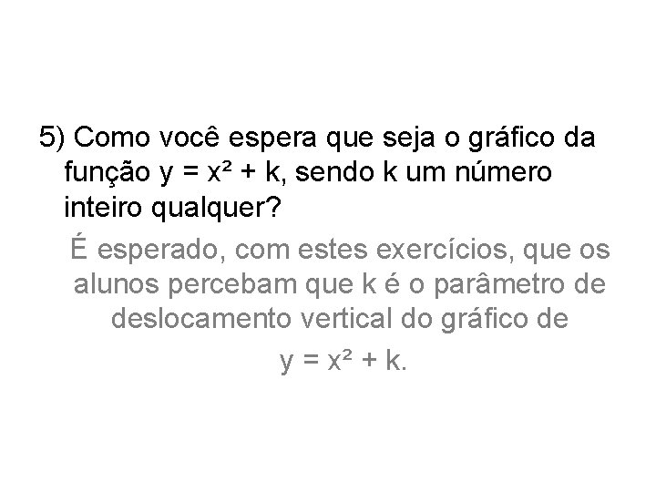 5) Como você espera que seja o gráfico da função y = x² +