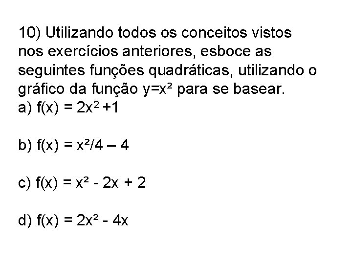 10) Utilizando todos os conceitos vistos nos exercícios anteriores, esboce as seguintes funções quadráticas,
