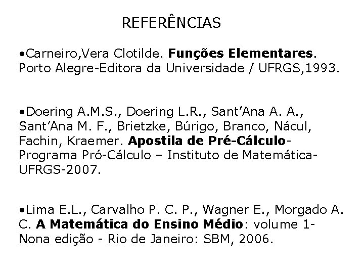 REFERÊNCIAS • Carneiro, Vera Clotilde. Funções Elementares. Porto Alegre-Editora da Universidade / UFRGS, 1993.