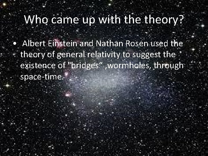 Who came up with theory? • Albert Einstein and Nathan Rosen used theory of