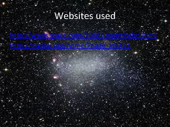 Websites used http: //www. space. com/20881 -wormholes. html http: //mkaku. org/home/? page_id=423 